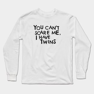 You Cant Scare Me, I Have Twins Long Sleeve T-Shirt